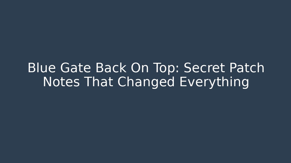 Blue Gate Back On Top: Secret Patch Notes That Changed Everything - Boomer Naturals