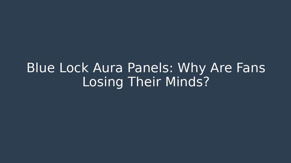 Blue Lock Aura Panels: Why Are Fans Losing Their Minds?