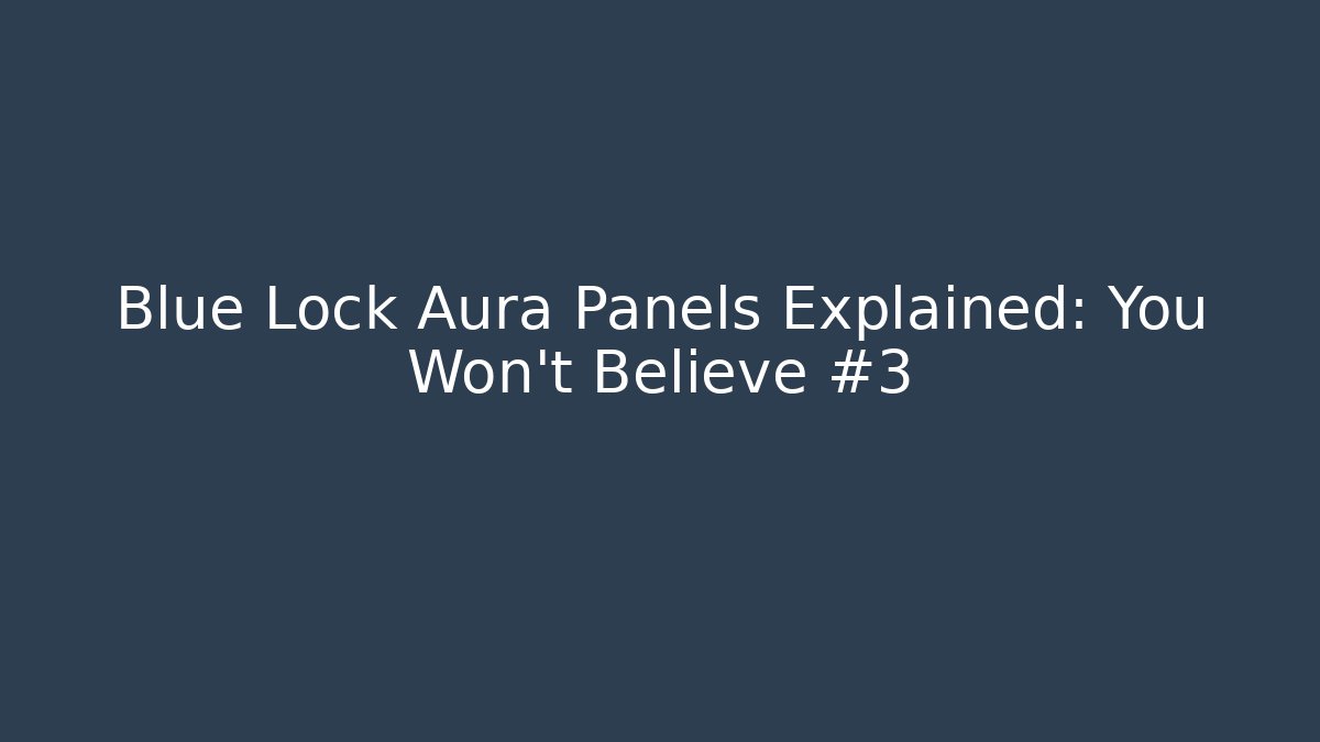 Blue Lock Aura Panels Explained: You Won't Believe #3 - Boomer Naturals
