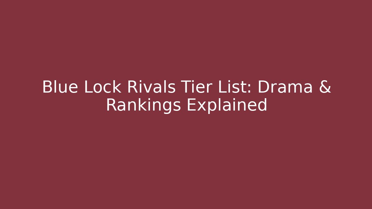 Blue Lock Rivals Tier List: Drama & Rankings Explained