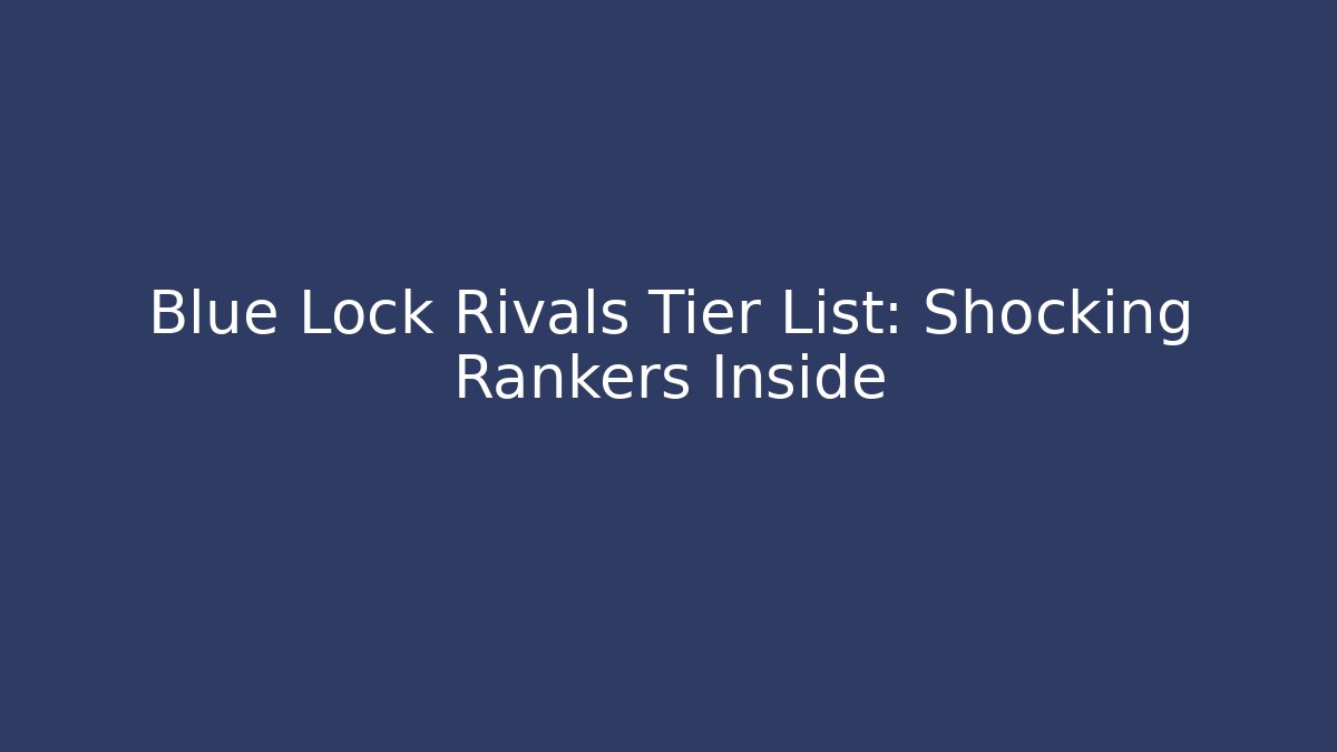 Blue Lock Rivals Tier List: Shocking Rankers Inside