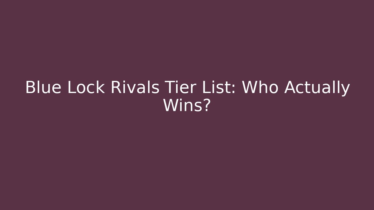 Blue Lock Rivals Tier List: Who Actually Wins?