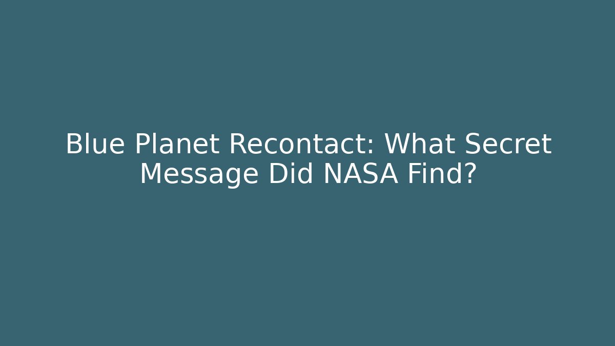 Blue Planet Recontact: What Secret Message Did NASA Find?