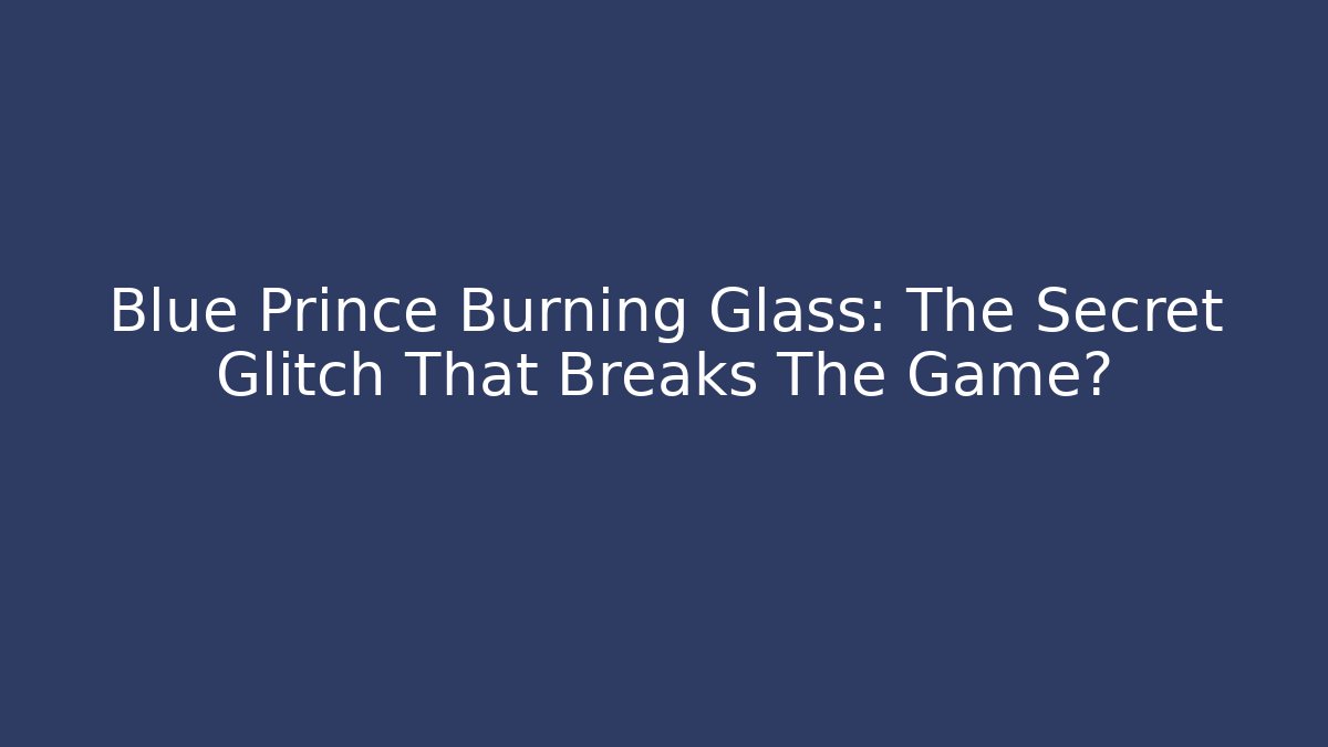 Blue Prince Burning Glass: The Secret Glitch That Breaks The Game?