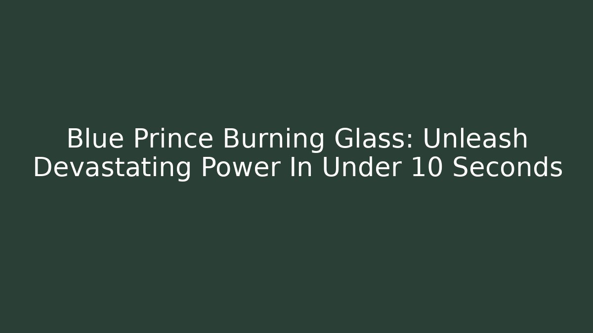 Blue Prince Burning Glass: Unleash Devastating Power In Under 10 Seconds