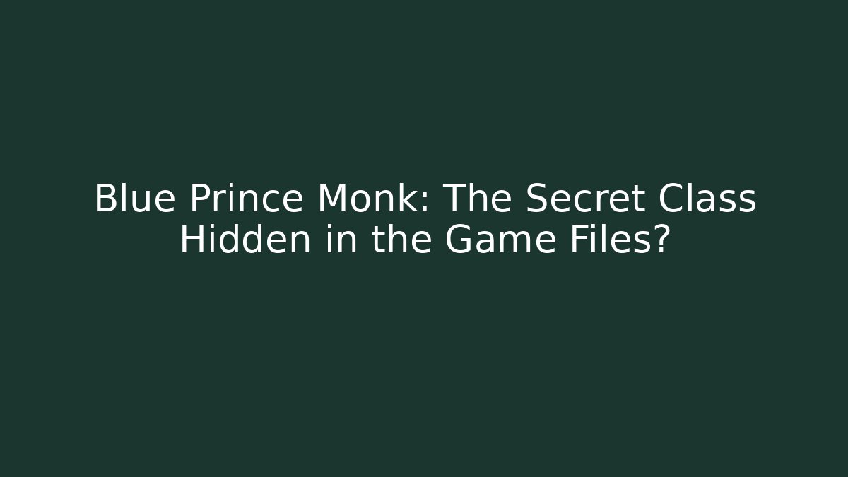 Blue Prince Monk: The Secret Class Hidden in the Game Files?