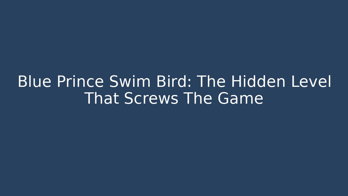 Blue Prince Swim Bird: The Hidden Level That Screws The Game - Boomer Naturals