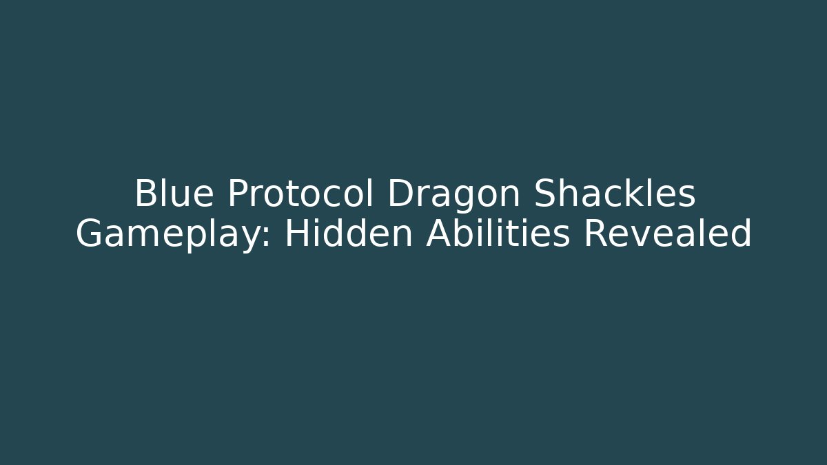 Blue Protocol Dragon Shackles Gameplay: Hidden Abilities Revealed