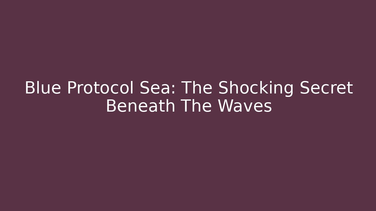 Blue Protocol Sea: The Shocking Secret Beneath The Waves - Boomer Naturals