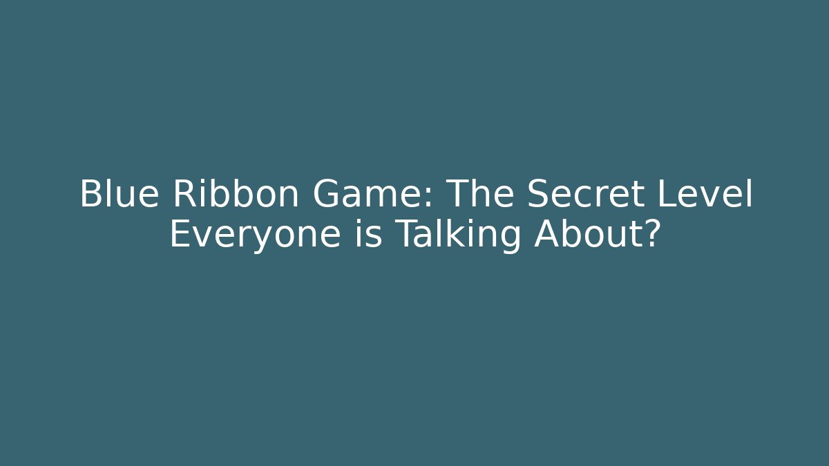 Blue Ribbon Game: The Secret Level Everyone is Talking About?
