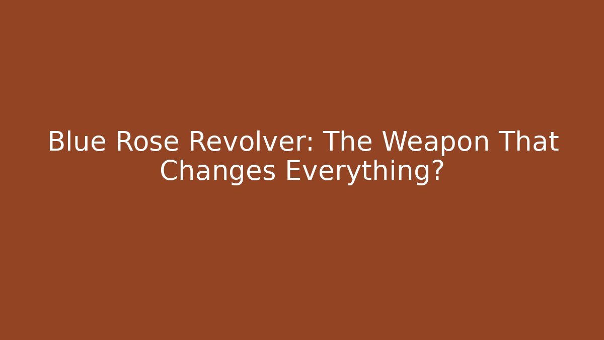 Blue Rose Revolver: The Weapon That Changes Everything? - Boomer Naturals