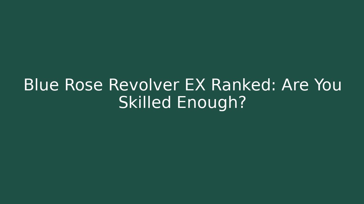 Blue Rose Revolver EX Ranked: Are You Skilled Enough?
