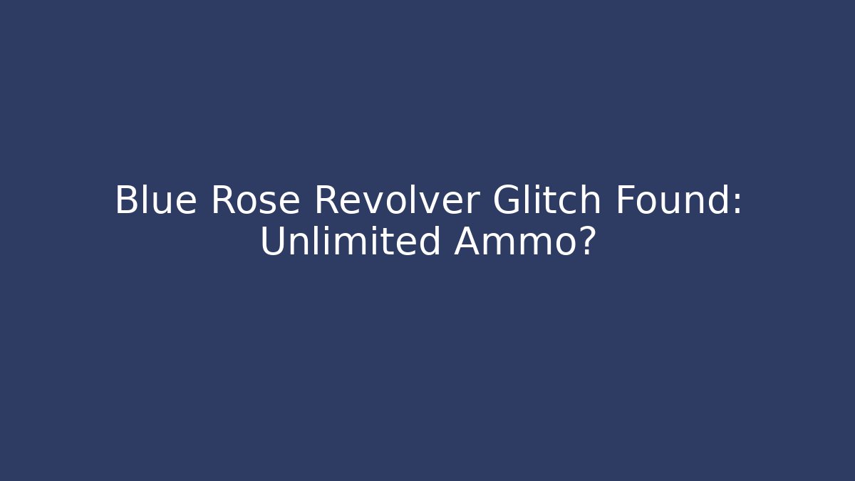Blue Rose Revolver Glitch Found: Unlimited Ammo?