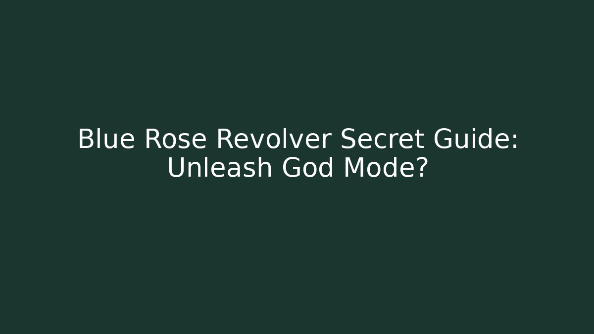 Blue Rose Revolver Secret Guide: Unleash God Mode? - Boomer Naturals