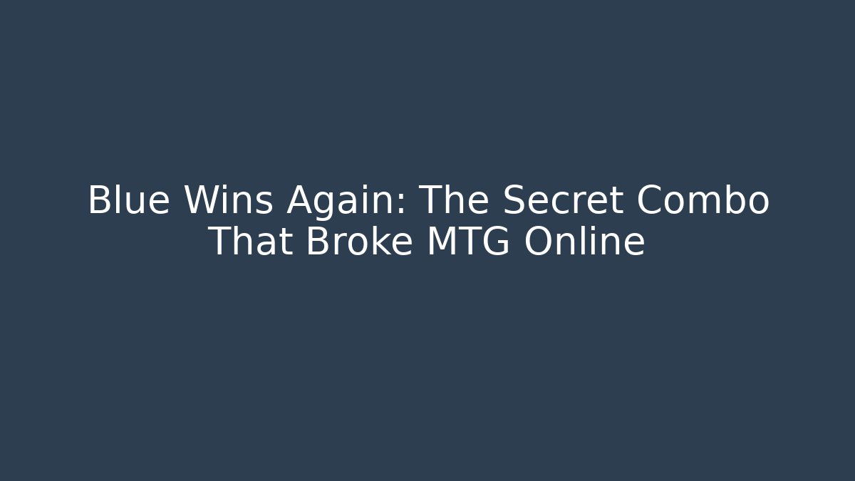 Blue Wins Again: The Secret Combo That Broke MTG Online