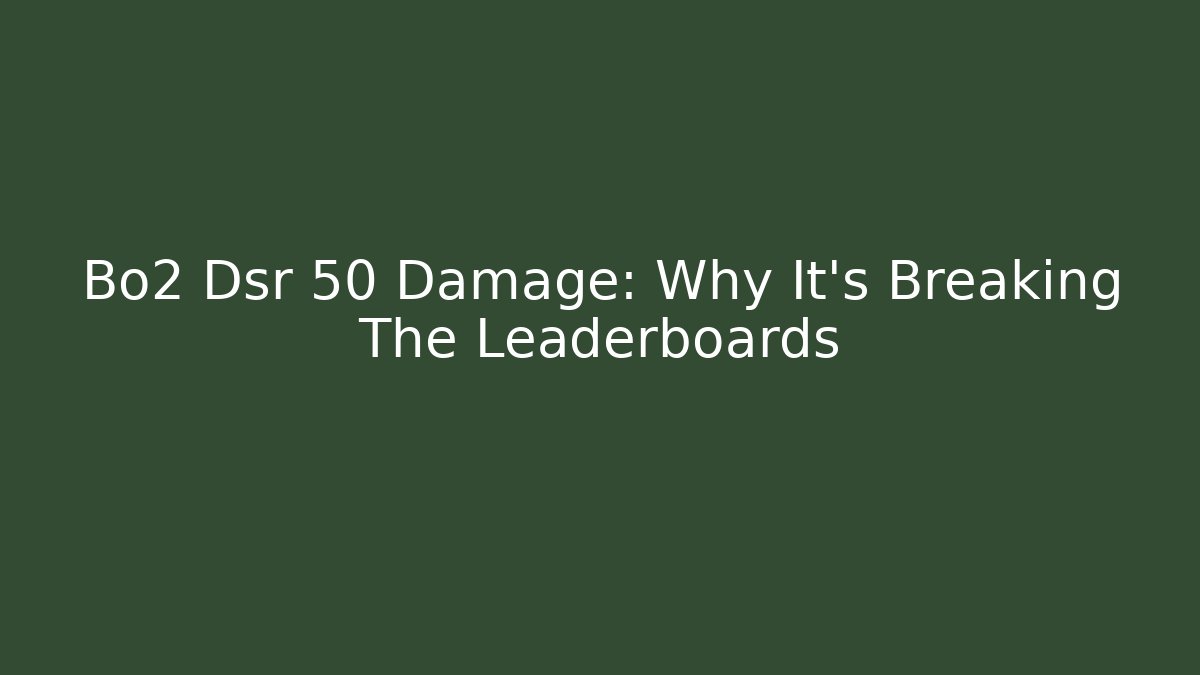 Bo2 Dsr 50 Damage: Why It’s Breaking The Leaderboards