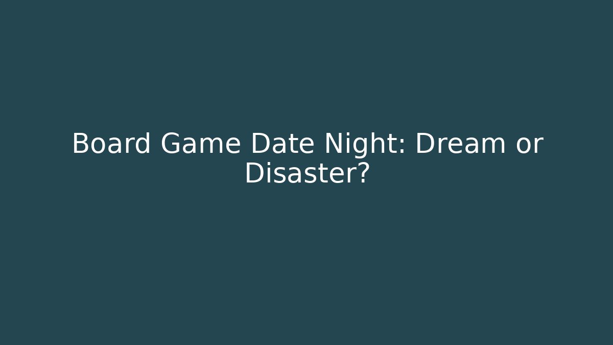 Board Game Date Night: Dream or Disaster? - Boomer Naturals