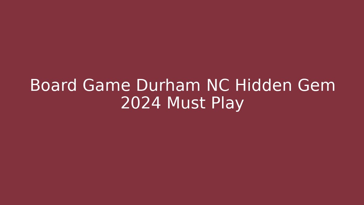 Board Game Durham NC Hidden Gem 2024 Must Play