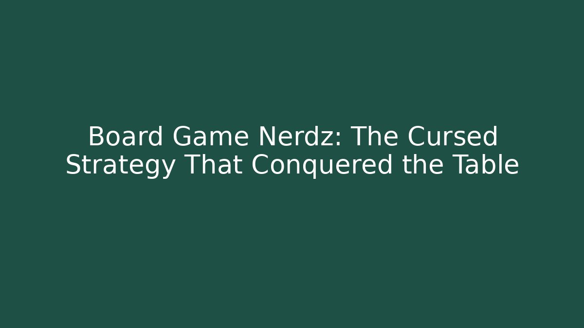 Board Game Nerdz: The Cursed Strategy That Conquered the Table