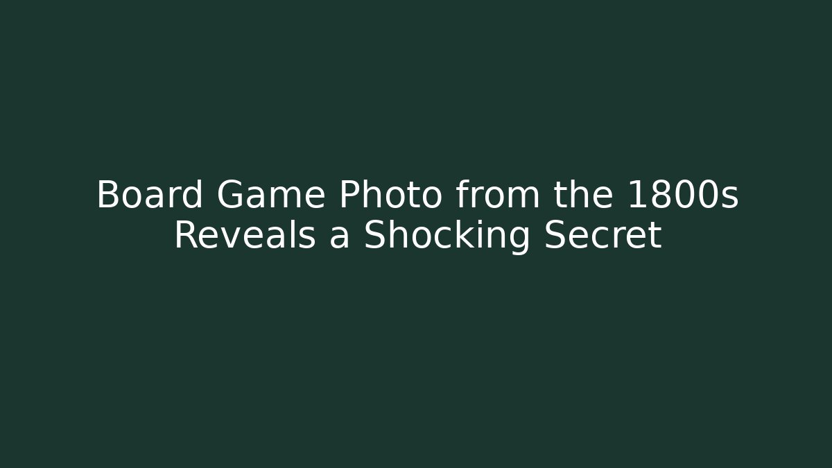 Board Game Photo from the 1800s Reveals a Shocking Secret