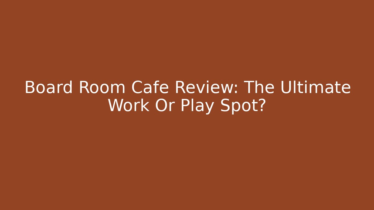 Board Room Cafe Review: The Ultimate Work Or Play Spot?