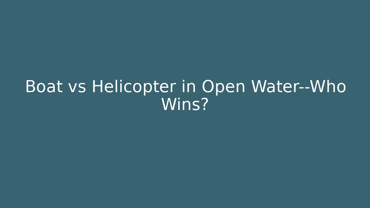 Boat vs Helicopter in Open Water—Who Wins?