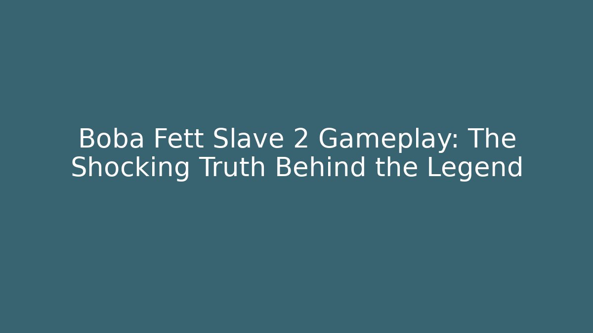 Boba Fett Slave 2 Gameplay: The Shocking Truth Behind the Legend