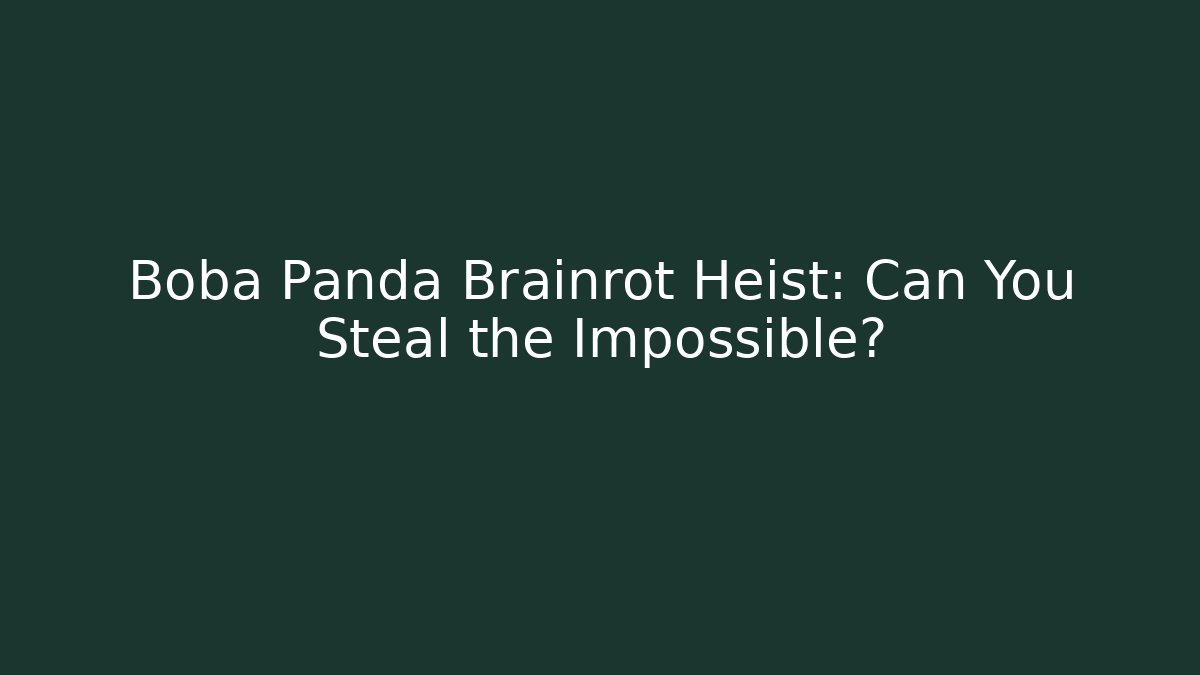 Boba Panda Brainrot Heist: Can You Steal the Impossible?