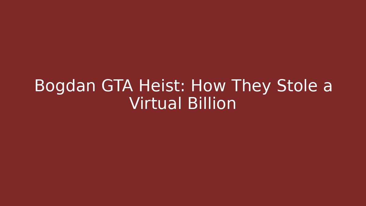 Bogdan GTA Heist: How They Stole a Virtual Billion
