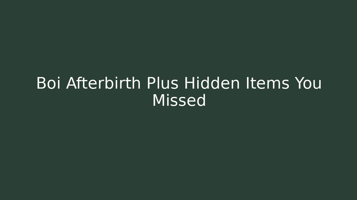 Boi Afterbirth Plus Hidden Items You Missed - Boomer Naturals