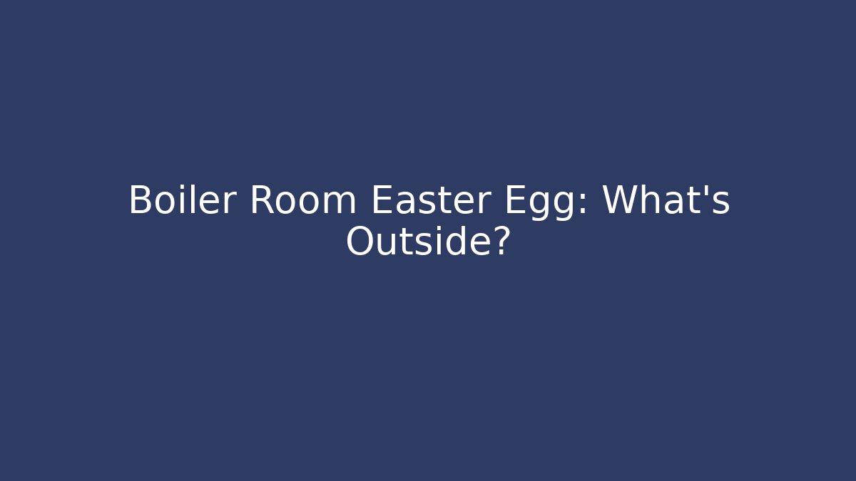 Boiler Room Easter Egg: What’s Outside? - Boomer Naturals