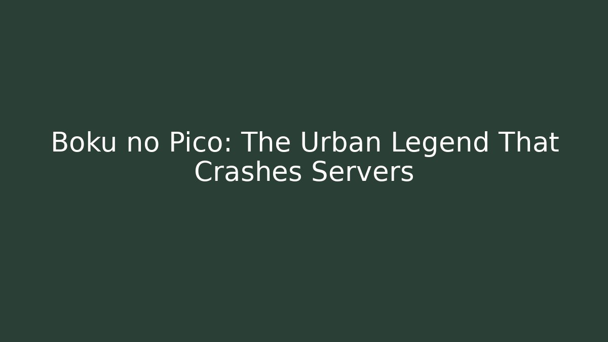 Boku no Pico: The Urban Legend That Crashes Servers
