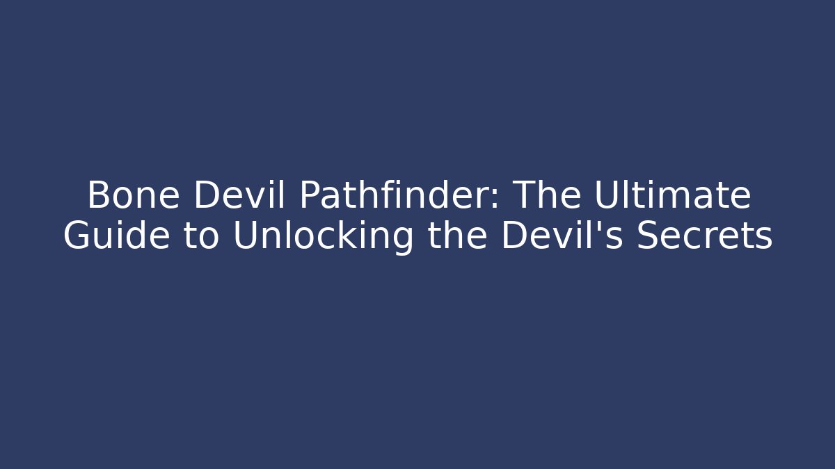Bone Devil Pathfinder: The Ultimate Guide to Unlocking the Devil's Secrets