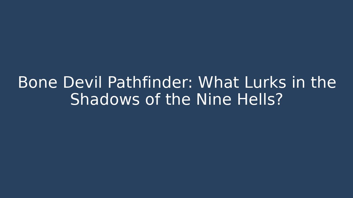 Bone Devil Pathfinder: What Lurks in the Shadows of the Nine Hells?