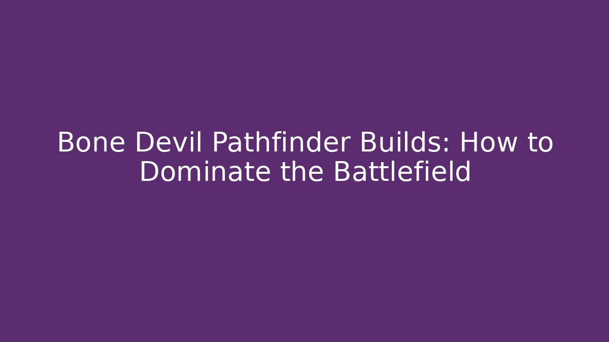 Bone Devil Pathfinder Builds: How to Dominate the Battlefield - Boomer Naturals