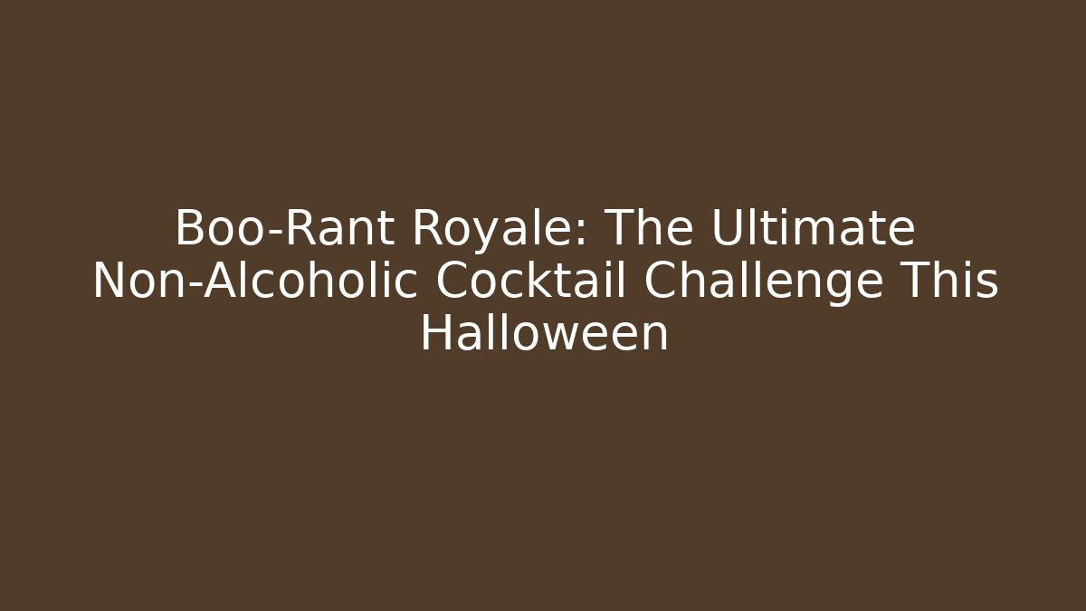 Boo-Rant Royale: The Ultimate Non-Alcoholic Cocktail Challenge This Halloween