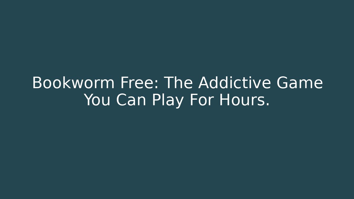 Bookworm Free: The Addictive Game You Can Play For Hours.