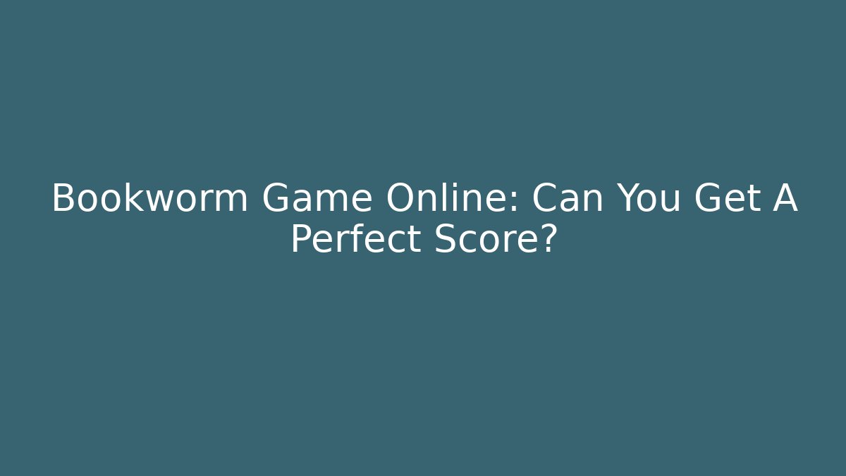 Bookworm Game Online: Can You Get A Perfect Score?