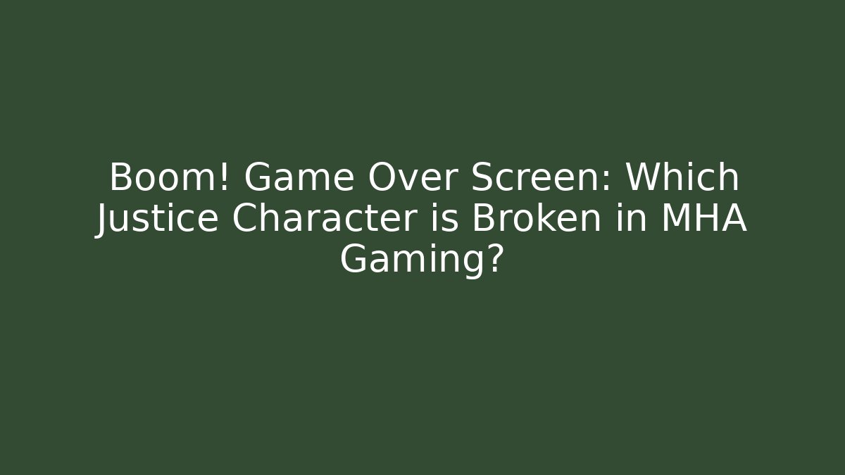 Boom! Game Over Screen: Which Justice Character is Broken in MHA Gaming?
