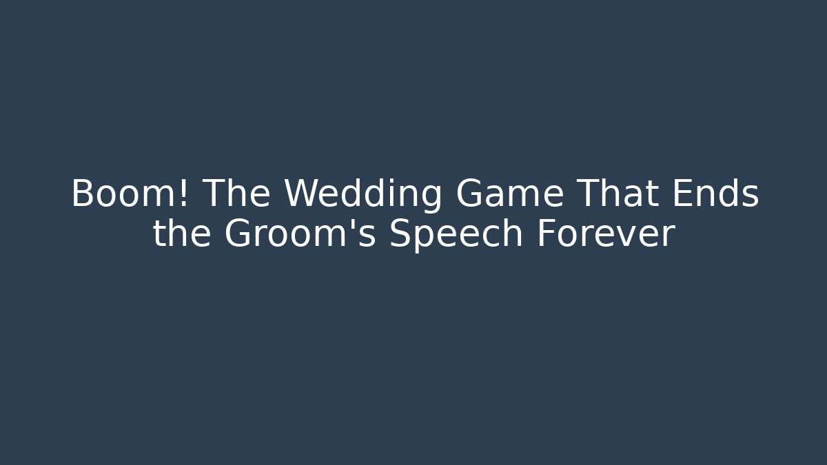 Boom! The Wedding Game That Ends the Groom's Speech Forever