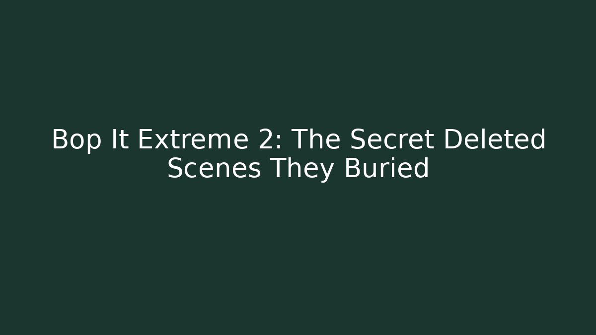 Bop It Extreme 2: The Secret Deleted Scenes They Buried