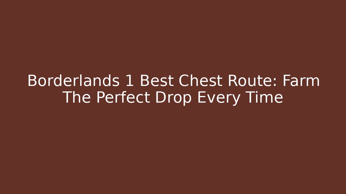Borderlands 1 Best Chest Route: Farm The Perfect Drop Every Time