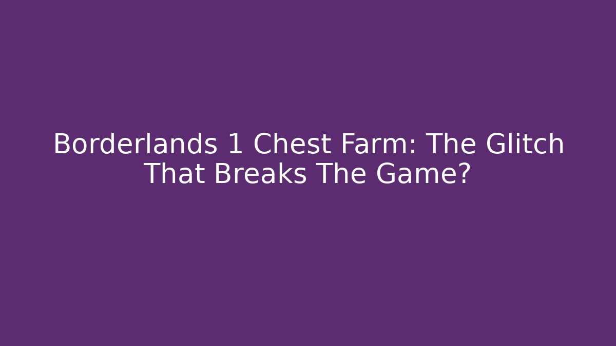 Borderlands 1 Chest Farm: The Glitch That Breaks The Game?