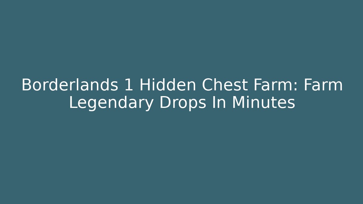 Borderlands 1 Hidden Chest Farm: Farm Legendary Drops In Minutes - Boomer Naturals