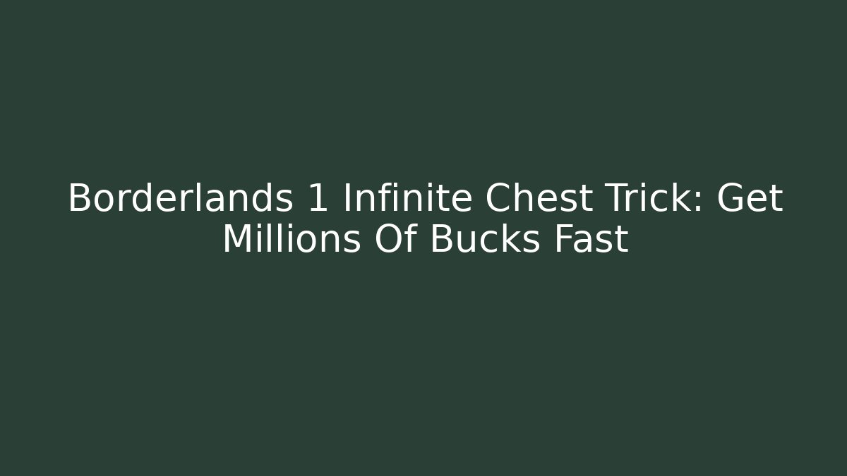 Borderlands 1 Infinite Chest Trick: Get Millions Of Bucks Fast