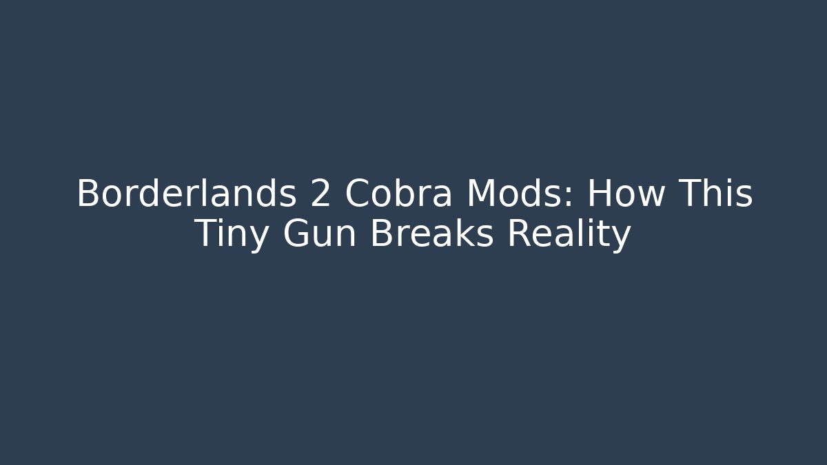 Borderlands 2 Cobra Mods: How This Tiny Gun Breaks Reality