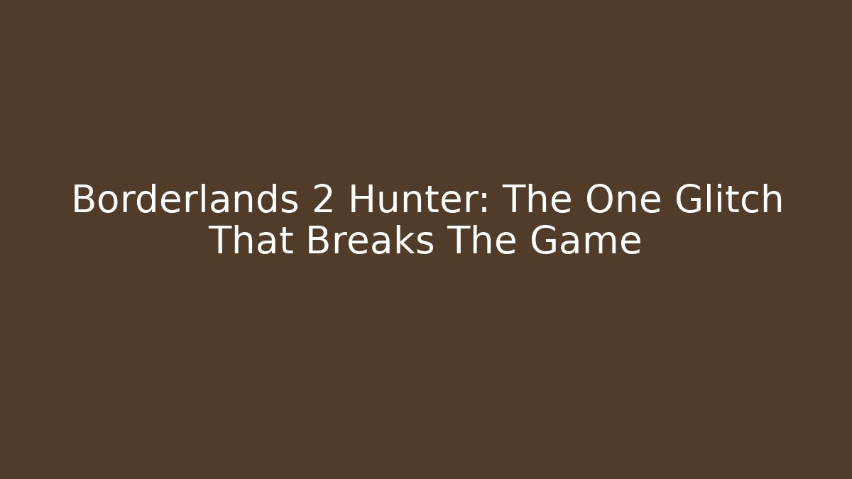 Borderlands 2 Hunter: The One Glitch That Breaks The Game - Boomer Naturals
