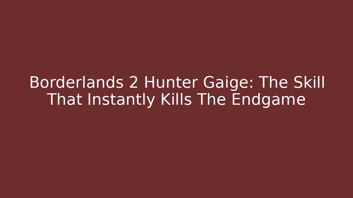 Borderlands 2 Hunter Gaige: The Skill That Instantly Kills The Endgame