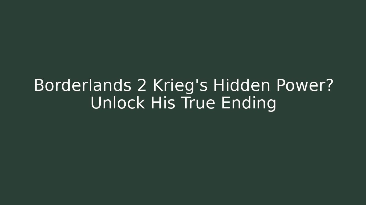 Borderlands 2 Krieg's Hidden Power? Unlock His True Ending