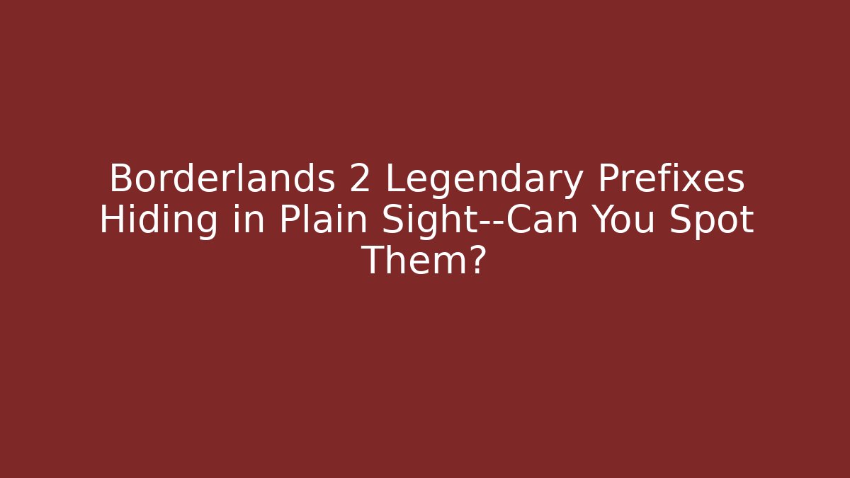 Borderlands 2 Legendary Prefixes Hiding in Plain Sight—Can You Spot Them?